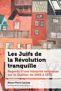 Les Juifs de la Revolution tranquille: Regards d'une minorite religieuse sur le Quebec de 1945 a 1976