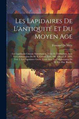 Les Lapidaires de L'Antiquite Et Du Moyen Age: Les Lapidaires Chinois. Introduction, Texte Et Traduction, Avec La Collaboration de M. II. Courel. LXVI, 300, 144, [2] P. 1896. Vol. 2. Les Lapidaires Grees. Texte Avec La Collaboration de M. Ch.-Em. Ruelle. - de M?ly, Fernand