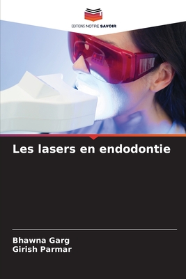 Les lasers en endodontie - Garg, Bhawna, and Parmar, Girish