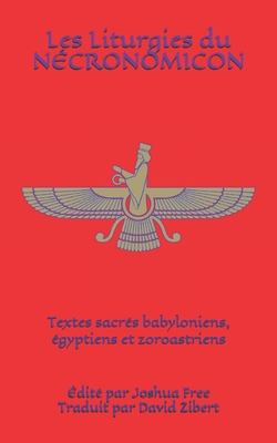 Les Liturgies du N?cronomicon: Textes sacr?s babyloniens, ?gyptiens et zoroastriens - Zibert, David (Translated by), and Free, Joshua