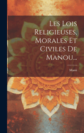 Les Lois Religieuses, Morales Et Civiles de Manou...