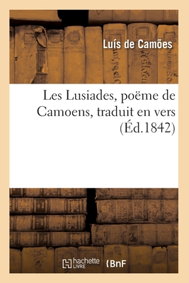 Les Lusiades, Po?me de Camoens, Traduit En Vers (?d.1842) - Camoes, Luis Vaz de