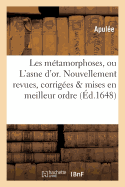 Les M?tamorphoses, Ou l'Asne d'Or. Nouvellement Reveues, Corrig?es & Mises En Meilleur Ordre....