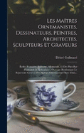 Les Matres Ornemanistes, Dessinateurs, Peintres, Architectes, Sculpteurs Et Graveurs: coles Franaise, Italienne, Allemande, Et Des Pays-Bas (Flamande & Hollandaise). Ouvrage Renfermant Le Rpertoire Gnral Des Matres Ornemanistes Avec L'ind...