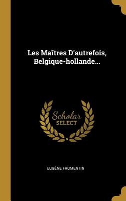 Les Ma?tres d'Autrefois, Belgique-Hollande... - Fromentin, Eug?ne