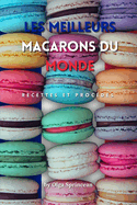 les meilleurs macarons du monde: Recettes Authentiques, tapes et Conseils de Chef Ptissier