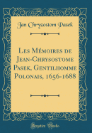 Les Memoires de Jean-Chrysostome Pasek, Gentilhomme Polonais, 1656-1688 (Classic Reprint)