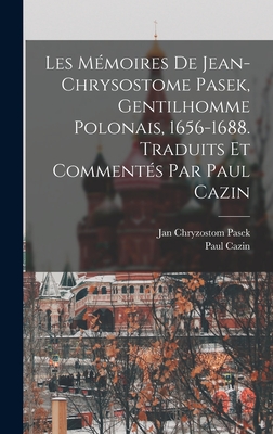 Les Memoires de Jean-Chrysostome Pasek, Gentilhomme Polonais, 1656-1688. Traduits Et Commentes Par Paul Cazin - Pasek, Jan Chryzostom, and Cazin, Paul