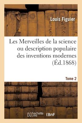 Les Merveilles de la Science Ou Description Populaire Des Inventions Modernes. Tome 2: Tlgraphie Arienne, lectrique Et Sous-Marine, Cble Transatlantique, Galvanoplastie - Figuier, Louis