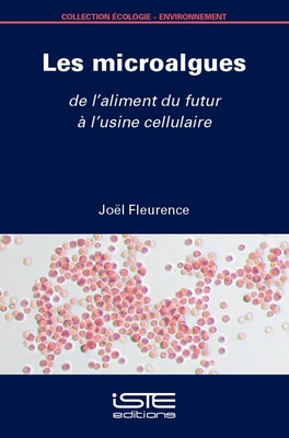 Les microalgues: De l'aliment du futur  l'usine cellulaire - Fleurence, Jol