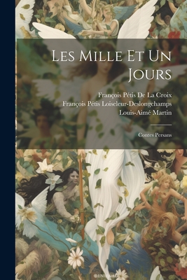 Les Mille Et Un Jours: Contes Persans - de la Croix, Fran?ois P?tis, and Martin, Louis-Aim?