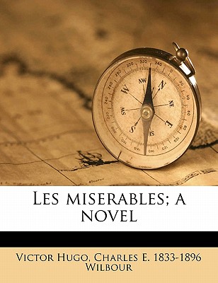 Les Miserables; A Novel - Hugo, Victor, and Wilbour, Charles E.