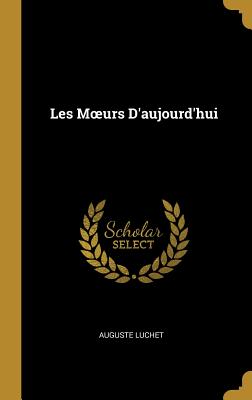 Les Moeurs D'aujourd'hui - Luchet, Auguste