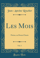 Les Mois, Vol. 1: Pome, En Douze Chants (Classic Reprint)