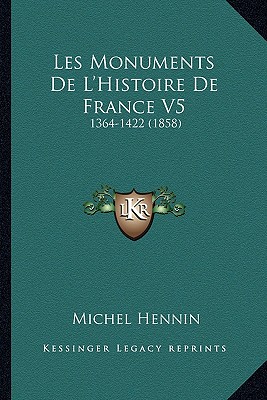 Les Monuments De L'Histoire De France V5: 1364-1422 (1858) - Hennin, Michel