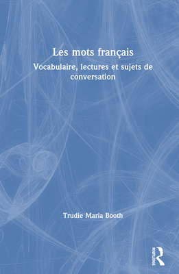 Les Mots Franais: Vocabulaire, Lectures Et Sujets de Conversation - Booth, Trudie Maria