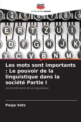 Les mots sont importants: Le pouvoir de la linguistique dans la soci?t? Partie II - Vats, Pooja