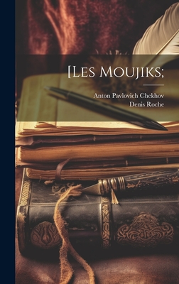 [Les moujiks; - Chekhov, Anton Pavlovich 1860-1904, and Roche, Denis