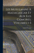 Les Musulmans  Madagascar Et Aux Iles Comores, Volumes 1-3