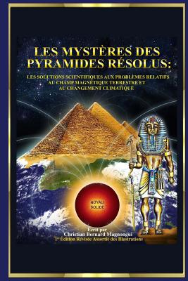 Les Mystres des Pyramides Rsolus: : Les Solutions Scientifiques aux Problmes Relatifs au Champ Magntique Terrestre et au Changement Climatique - Magnongui, Christian Bernard