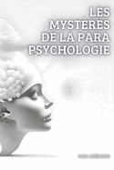Les Myst?res de la Parapsychologie: Exploration des Profondeurs de l'Esprit