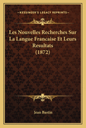 Les Nouvelles Recherches Sur La Langue Francaise Et Leurs Resultats (1872)