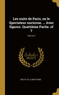 Les Nuits de Paris, Ou Le Spectateur Nocturne. ... Avec Figures. Quatti?me Partie. of 7; Volume 4