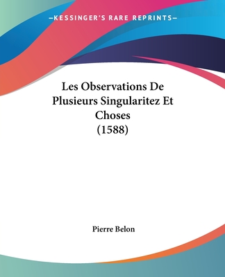 Les Observations de Plusieurs Singularitez Et Choses (1588) - Belon, Pierre