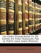 Les Odes D'anacreon Et De Sapho En Vers Fran?ois Par Le Po?te Sans Fard [Pseud.] - Anacreon, and Sappho, and Gacon, Fran?ois