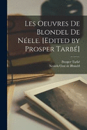 Les oeuvres de Blondel de Nele. [Edited by Prosper Tarb]