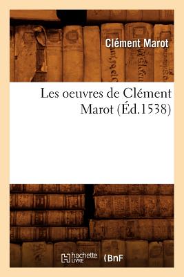 Les Oeuvres de Cl?ment Marot, (?d.1538) - Marot, Cl?ment