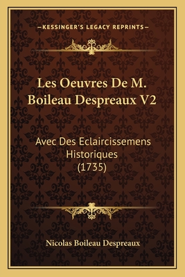 Les Oeuvres De M. Boileau Despreaux V2: Avec Des Eclaircissemens Historiques (1735) - Despreaux, Nicolas Boileau