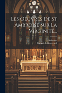 Les Oeuvres de St Ambroise Sur La Virginite...