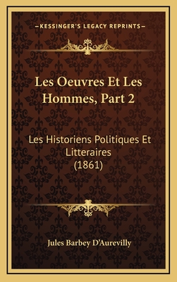 Les Oeuvres Et Les Hommes, Part 2: Les Historiens Politiques Et Litteraires (1861) - D'Aurevilly, Jules Barbey, Professor