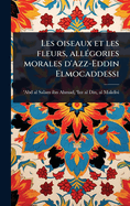 Les oiseaux et les fleurs, all?(c)gories morales d'Azz-Eddin Elmocaddessi