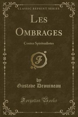 Les Ombrages: Contes Spiritualistes (Classic Reprint) - Drouineau, Gustave