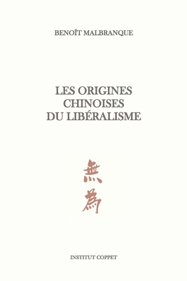 Les origines chinoises du lib?ralisme - Coppet, Institut (Editor), and Malbranque, Beno?t