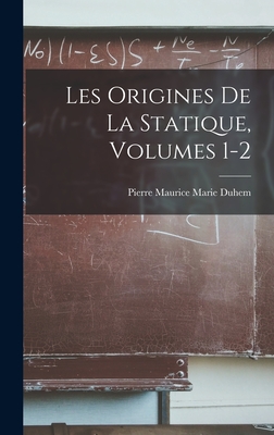 Les Origines de La Statique, Volumes 1-2 - Duhem, Pierre Maurice Marie