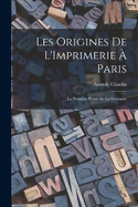 Les Origines De L'Imprimerie  Paris: La Premire Presse De La Sorbonne