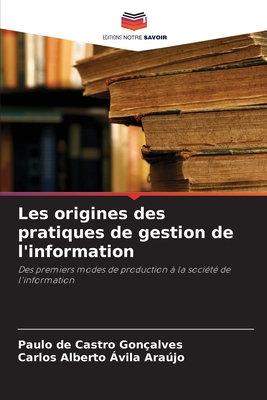 Les origines des pratiques de gestion de l'information - Gon?alves, Paulo de Castro, and ?vila Arajo, Carlos Alberto