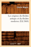 Les Origines Du Th??tre Antique Et Du Th??tre Moderne (?d.1868)
