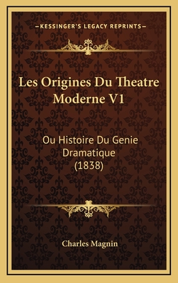 Les Origines Du Theatre Moderne V1: Ou Histoire Du Genie Dramatique (1838) - Magnin, Charles