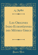 Les Origines Indo-Europennes Des Mtres Grecs (Classic Reprint)