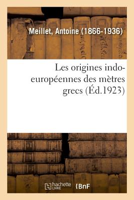 Les Origines Indo-Europ?ennes Des M?tres Grecs: Communication. Soci?t? d'Hydrologie Et de Climatologie M?dicales de Paris, 7 Avril 1924 - Meillet, Antoine