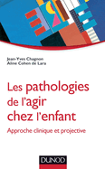 Les Pathologies de L'Agir Chez L'Enfant - Approche Clinique Et Projective: Approche Clinique Et Projective