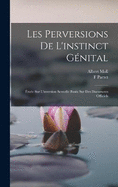 Les Perversions De L'instinct Gnital: tude Sur L'inversion Sexuelle Base Sur Des Documents Officiels