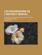 Les Perversions de L'Instinct Genital: Etude Sur L'Inversion Sexuelle Basee Sur Des Documents Officiels (Classic Reprint)