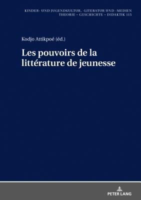 Les pouvoirs de la littrature de jeunesse - Ewers-Uhlmann, Hans-Heino, and Attikpo, Kodjo (Editor)