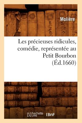 Les Precieuses Ridicules, Comedie, Representee Au Petit Bourbon (Ed.1660) - Moli?re