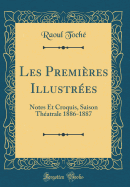 Les Premieres Illustrees: Notes Et Croquis, Saison Theatrale 1886-1887 (Classic Reprint)